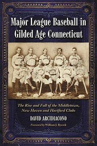 Major League Baseball in Gilded Age Connecticut: The Rise and Fall of the Middletown, New Haven and Hartford Clubs