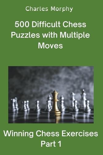 Cover image for 500 Difficult Chess Puzzles with Multiple Moves, Part 1