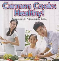 Cover image for Carmen Cooks Healthy!: Represent and Solve Problems Involving Division