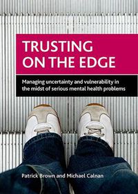 Cover image for Trusting on the Edge: Managing Uncertainty and Vulnerability in the Midst of Serious Mental Health Problems