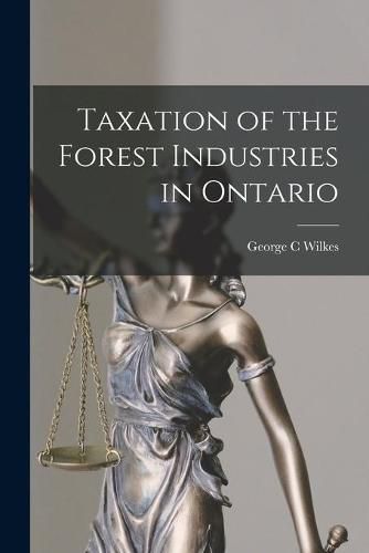 Cover image for Taxation of the Forest Industries in Ontario