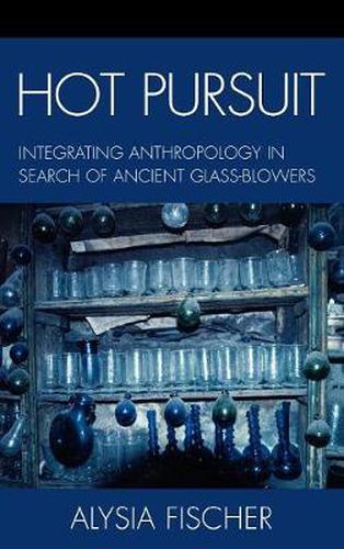 Cover image for Hot Pursuit: Integrating Anthropology in Search of Ancient Glass-blowers