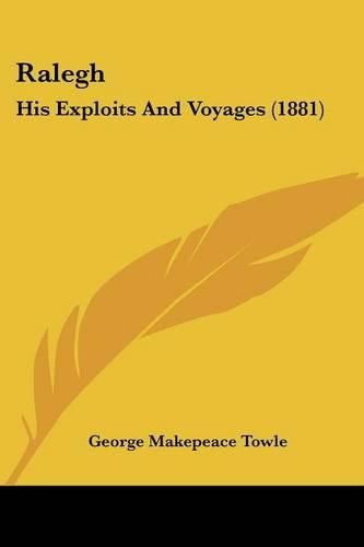 Ralegh: His Exploits and Voyages (1881)