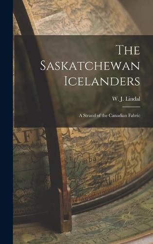 Cover image for The Saskatchewan Icelanders: a Strand of the Canadian Fabric