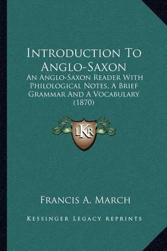 Cover image for Introduction to Anglo-Saxon: An Anglo-Saxon Reader with Philological Notes, a Brief Grammar and a Vocabulary (1870)