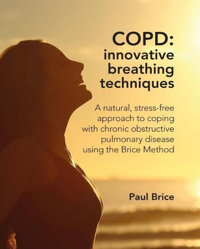 Cover image for COPD: Innovative Breathing Techniques: A natural, stress-free approach to coping with chronic obstructive pulmonary disease using the Brice Method