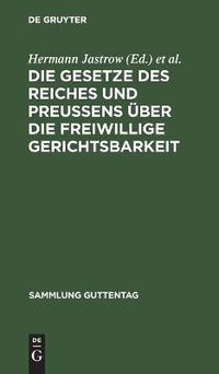 Cover image for Die Gesetze Des Reiches Und Preussens UEber Die Freiwillige Gerichtsbarkeit: Text-Ausgabe Mit Einleitung, Anmerkungen Und Sachregister