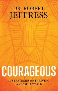 Cover image for Courageous: 10 Strategies for Thriving in a Hostile World