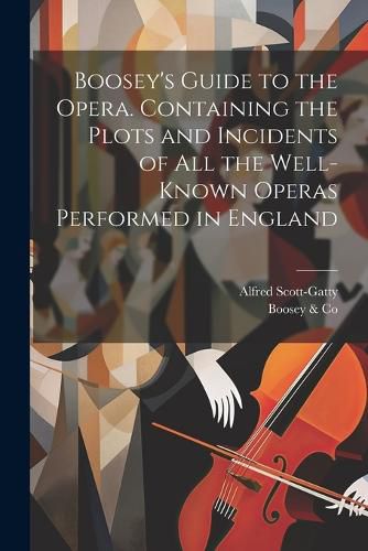 Cover image for Boosey's Guide to the Opera. Containing the Plots and Incidents of all the Well-known Operas Performed in England