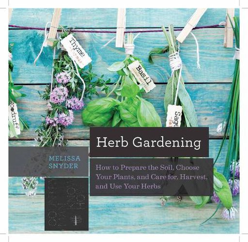 Cover image for Herb Gardening: How to Prepare the Soil, Choose Your Plants, and Care For, Harvest, and Use Your Herbs