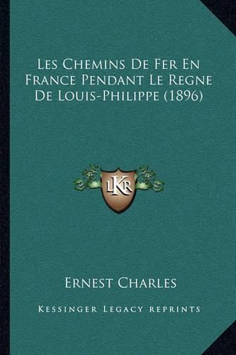 Les Chemins de Fer En France Pendant Le Regne de Louis-Philippe (1896)