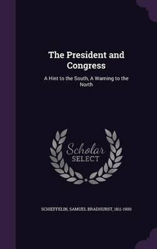 Cover image for The President and Congress: A Hint to the South, a Warning to the North