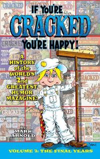 Cover image for If You're Cracked, You're Happy (hardback): The History of Cracked Mazagine, Part Too