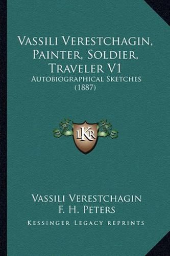 Cover image for Vassili Verestchagin, Painter, Soldier, Traveler V1: Autobiographical Sketches (1887)