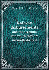 Cover image for Railway Disbursements and the Accounts Into Which They Are Naturally Divided