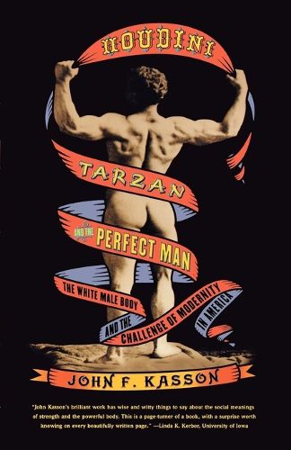 Houdini, Tarzan, and the Perfect Man: The White Male Body and the Challenge of Modernity in America