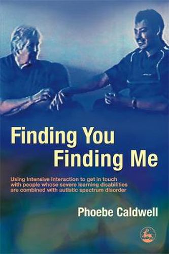 Cover image for Finding You Finding Me: Using Intensive Interaction to get in touch with people whose severe learning disabilities are combined with autistic spectrum disorder