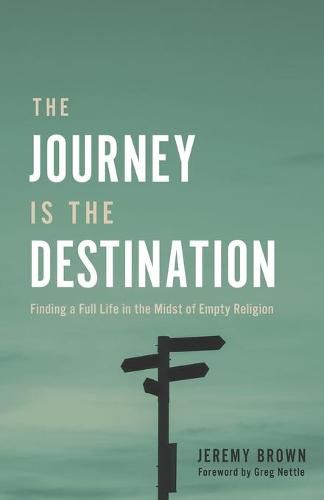 The Journey Is the Destination: Finding a Full Life in the Midst of Empty Religion