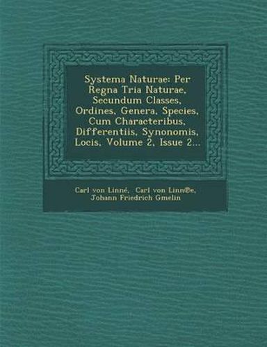 Systema Naturae: Per Regna Tria Naturae, Secundum Classes, Ordines, Genera, Species, Cum Characteribus, Differentiis, Synonomis, Locis, Volume 2, Issue 2...