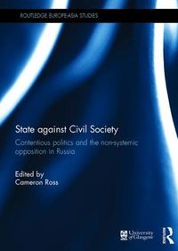 Cover image for State against Civil Society: Contentious Politics and the Non-Systemic Opposition in Russia