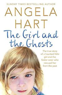 Cover image for The Girl and the Ghosts: The True Story of a Haunted Little Girl and the Foster Carer Who Rescued Her from the Past