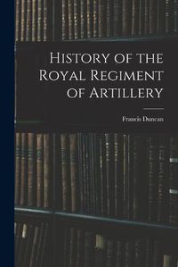 Cover image for History of the Royal Regiment of Artillery