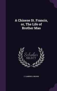 Cover image for A Chinese St. Francis, Or, the Life of Brother Mao