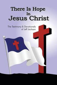 Cover image for There Is Hope in Jesus Christ: The Testimony and Devotionals of Jeff Jackson