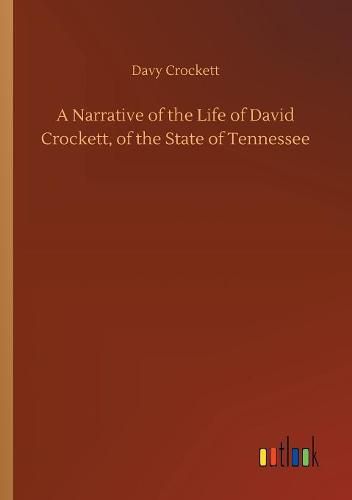 A Narrative of the Life of David Crockett, of the State of Tennessee