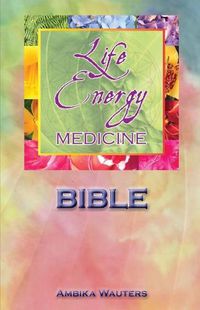 Cover image for The Life Energy Medicine Bible: Healing the Chakras of the Human Energy System