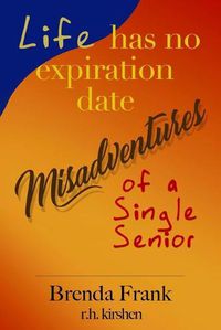 Cover image for Life Has No Expiration Date - Misadventures of a Single Senior