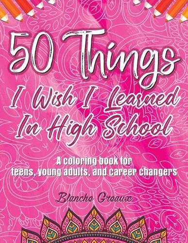 Cover image for 50 Things I Wish I Learned In High School: A Coloring Book for Teens, Young Adults, and Career Changers (PINK)
