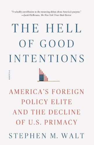 Cover image for The Hell of Good Intentions: America's Foreign Policy Elite and the Decline of U.S. Primacy