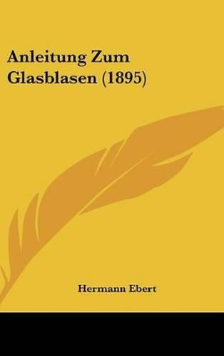Cover image for Anleitung Zum Glasblasen (1895)