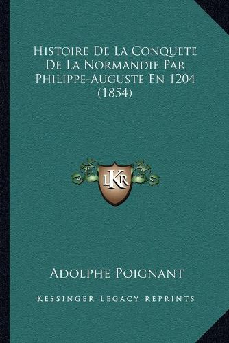 Cover image for Histoire de La Conquete de La Normandie Par Philippe-Auguste En 1204 (1854)