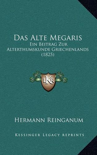 Cover image for Das Alte Megaris: Ein Beitrag Zur Alterthumskunde Griechenlands (1825)