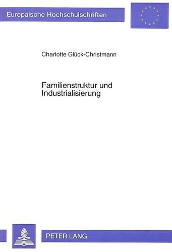 Cover image for Familienstruktur Und Industrialisierung: Der Wandlungsprozess Der Familie Unter Dem Einfluss Der Industrialisierung Und Anderer Modernisierungsfaktoren in Der Saarregion 1800 Bis 1914