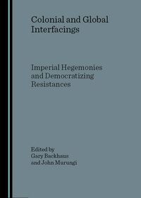 Cover image for Colonial and Global Interfacings: Imperial Hegemonies and Democratizing Resistances