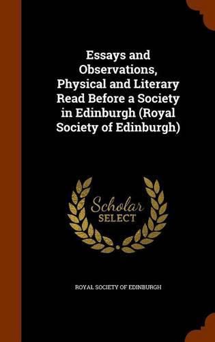 Cover image for Essays and Observations, Physical and Literary Read Before a Society in Edinburgh (Royal Society of Edinburgh)