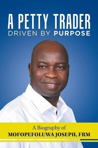 Cover image for A Petty Trader Driven by Purpose: a Biography of Mofopefoluwa Joseph, Frm
