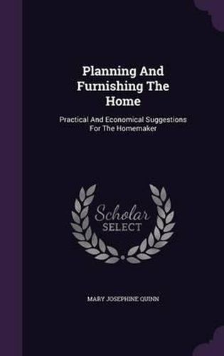 Planning and Furnishing the Home: Practical and Economical Suggestions for the Homemaker