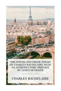 Cover image for The Poems and Prose Poems of Charles Baudelaire with an Introductory Preface by James Huneker
