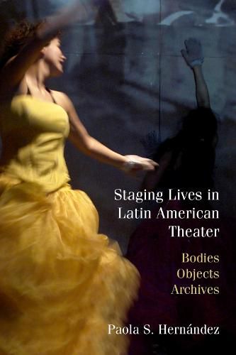Cover image for Staging Lives in Latin American Theater: Bodies, Objects, Archives