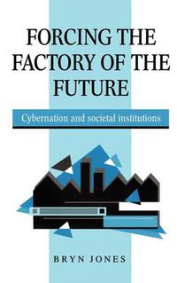 Cover image for Forcing the Factory of the Future: Cybernation and Societal Institutions