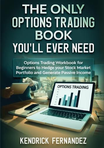 Cover image for The Only Options Trading Book You Will Ever Need: Options Trading Workbook for Beginners to Hedge Your Stock Market Portfolio and Generate Income