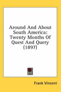 Cover image for Around and about South America: Twenty Months of Quest and Query (1897)