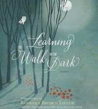 Cover image for Learning to Walk in the Dark: Because Sometimes God Shows Up at Night