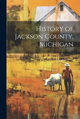 Cover image for History of Jackson County, Michigan