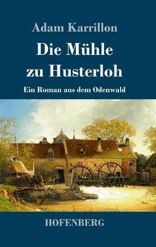 Cover image for Die Muhle zu Husterloh: Ein Roman aus dem Odenwald