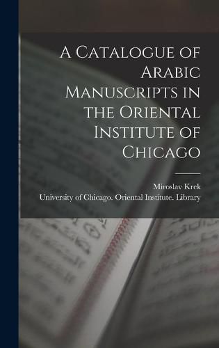 Cover image for A Catalogue of Arabic Manuscripts in the Oriental Institute of Chicago